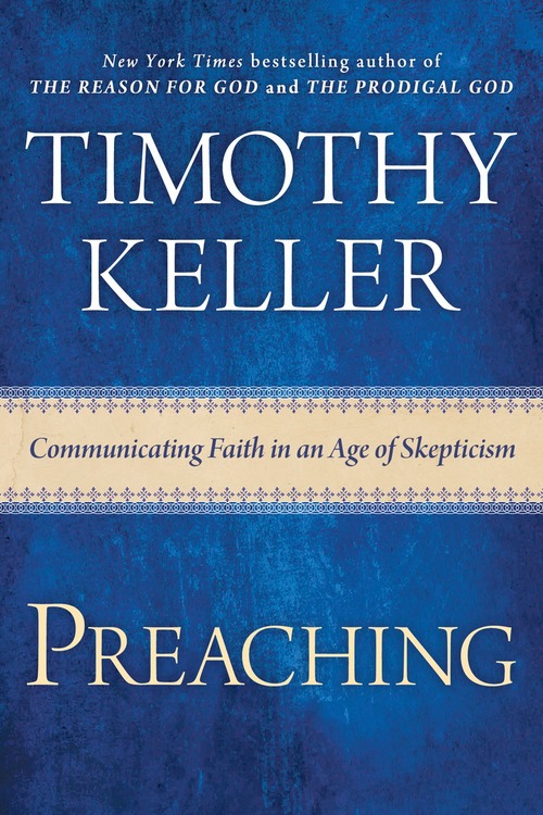 23 Of My Favorite Quotes From “Preaching: Communicating In An Age Of Skepticism” By Tim&nbsp;Keller