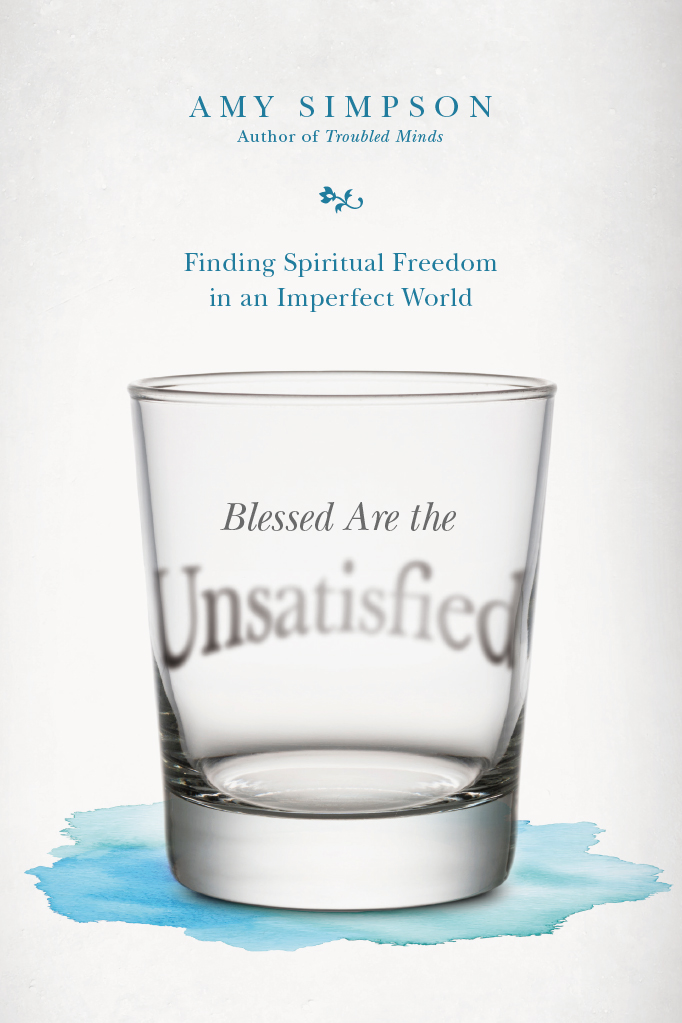 NEW Interview with Amy Simpson, author of “Blessed Are the Unsatisfied: Finding Spiritual Freedom in an Imperfect&nbsp;World”